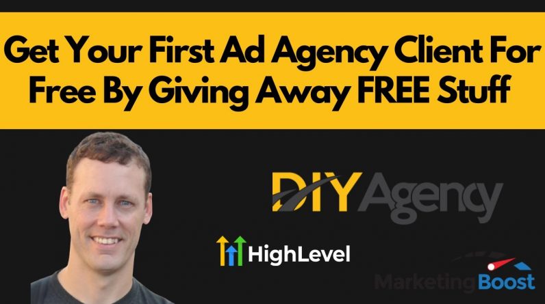 Get Your First Ad Agency Client For Free By Giving Away Free Stuff Using HighLevel & Marketing Boost